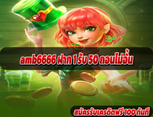 amb6666 ฝาก 1 รับ 50 ถอนไม่อั้น